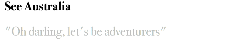 See Australia "Oh darling, let's be adventurers"